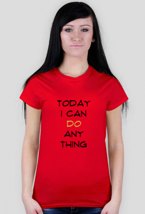 T-shirt: Today I can do anything