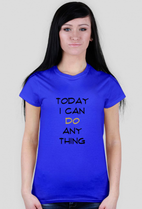 T-shirt: Today I can do anything