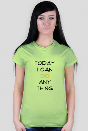 T-shirt: Today I can do anything