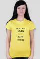 T-shirt: Today I can do anything