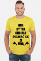 Koszulka"Ona by tak chciała, dziarać się ze mną!"