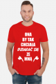 Koszulka"Ona by tak chciała, dziarać się ze mną!"