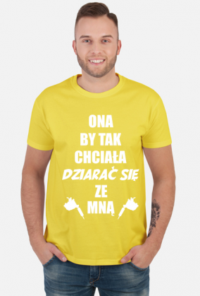 Koszulka"Ona by tak chciała, dziarać się ze mną!"