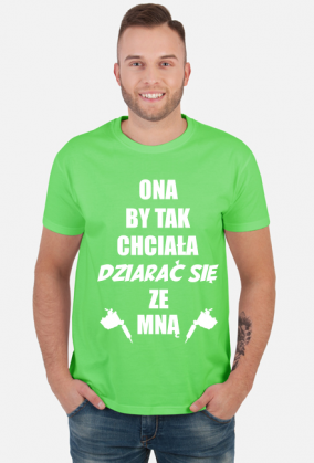 Koszulka"Ona by tak chciała, dziarać się ze mną!"