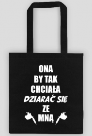 Torba"Ona by tak chciała, dziarać się ze mną!"
