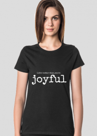 T-shirt: Life is better when you're joyful