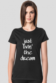 T-shirt: Just livin' the dream