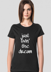 T-shirt: Just livin' the dream