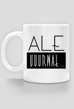 Ale urwał - kubek z zabawnym nadrukiem
