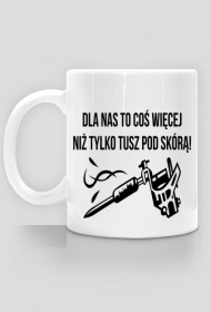 Kubek" Dla nas to coś więcej, niż tusz pod skórą!"