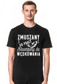 Koszulka męska Zmuszany do pracy stworzony do wędkowania