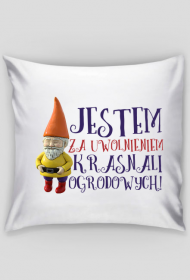 Jestem za uwolnieniem krasnali ogrodowych - poduszka z nadrukiem