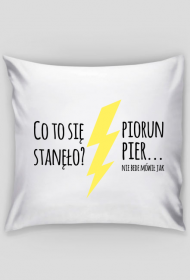 Co to się stanęło - poduszka z nadrukiem