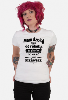 Mam dzisiaj tyle do roboty - Śmieszna koszulka
