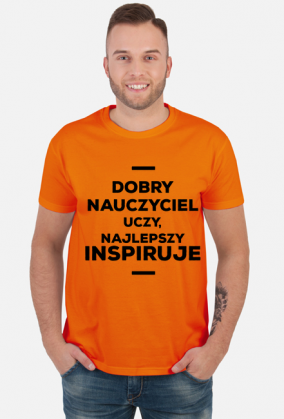 Dobry nauczyciel uczy, najlepszy inspiruje - Koszulka