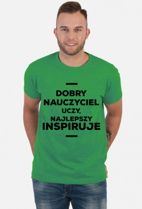 Dobry nauczyciel uczy, najlepszy inspiruje - Koszulka