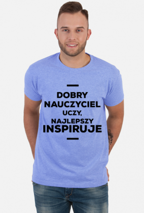 Dobry nauczyciel uczy, najlepszy inspiruje - Koszulka