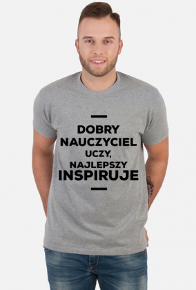 Dobry nauczyciel uczy, najlepszy inspiruje - Koszulka