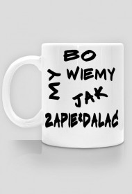Bo my wiemy jak...