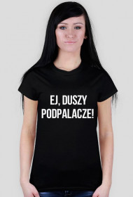 Ej, duszy podpalacze!