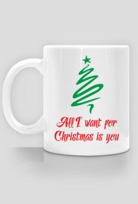 All I want for Christmas is you - kubek z nadrukiem