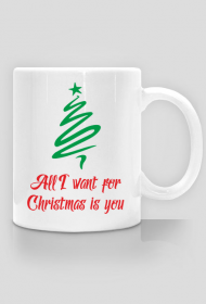 All I want for Christmas is you - kubek z nadrukiem