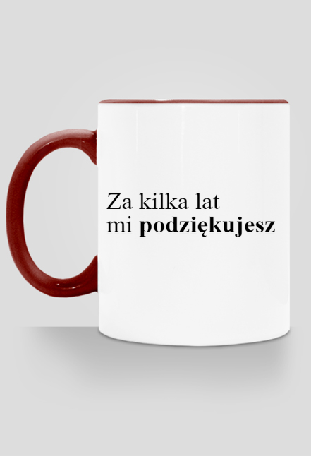ZA KILKA LAT MI PODZIĘKUJESZ