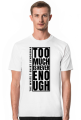 Too Much Is Never Enough T-Shirt 1.1 B/C