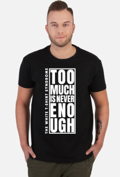 Too Much Is Never Enough T-Shirt 1.1 C/M
