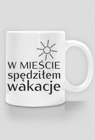 W mieście spędziłem wakacje - śmieszny kubek z nadrukiem