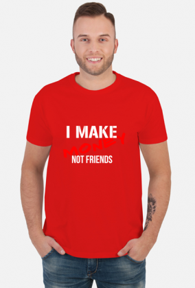 make money not friends