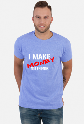 make money not friends