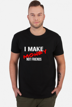 make money not friends