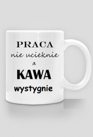 Kubek - Praca nie ucieknie a kawa wystygnie / biuro