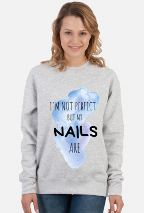 I'm not perfect, but my NAILS are - bluza dla stylistki paznokci (nail technician sweatshirt)