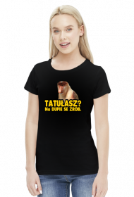 TATUŁASZ? KOSZULKA DAMSKA / NOSACZ