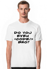 Do you even code, bro?