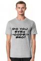 Do you even code, bro?