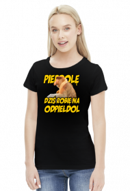 DZIŚ ROBIĘ NA ODPIEŁDOL KOSZULKA DAMSKA