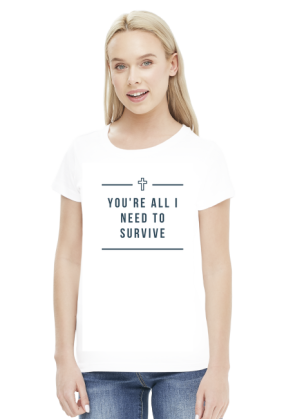 You're all I need to survive