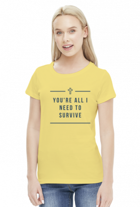 You're all I need to survive