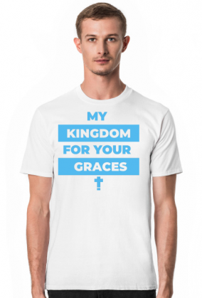 My kingdom for your graces