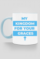 My kingdom for your graces