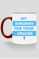 My kingdom for your graces