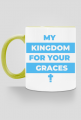 My kingdom for your graces