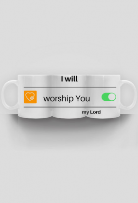 I will worship You my Lord