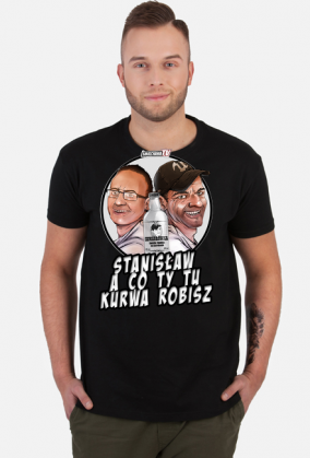 Stanisław a co ty tu kurwa robisz