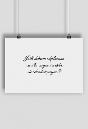 Jeśli dobrem odpłacasz...