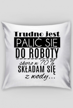 Poszewka - Trudno jest palić się do roboty