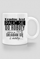 Kubek- Trudno jest palić się do roboty